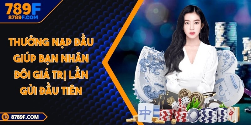 Thưởng nạp đầu giúp bạn nhân đôi giá trị lần gửi đầu tiên